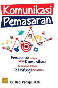 Image of Komunikasi Pemasaran : Pemasaran Sebagai Gejala Komunikasi - Komunikasi Sebagai Strategi Pemasaran